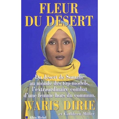 Fleur Du Desert - Du Désert De Somalie Au Monde Des Top-Models, L'extraordinaire Combat D'une Femme Hors Du Commun