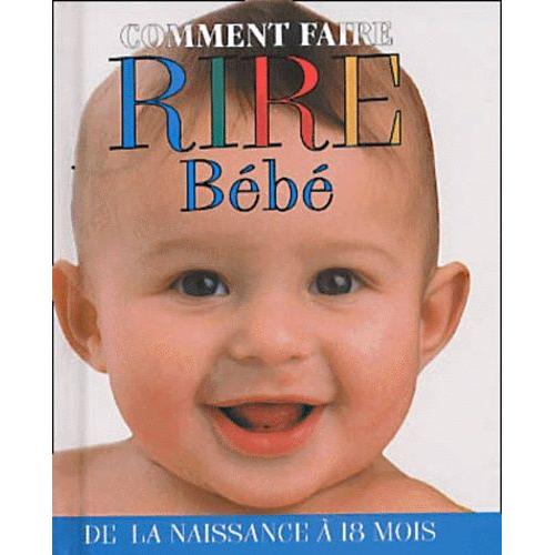 Comment Faire Rire Bébé. De La Naissance À 18 Mois