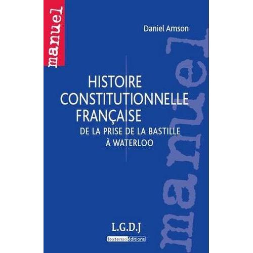 Histoire Constitutionnelle Française - De La Prise De La Bastille À Waterloo