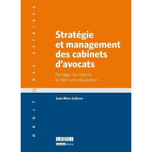 Stratégie Et Management Des Cabinets D'avocats - Partager Les Talents Et Bâtir Une Réputation