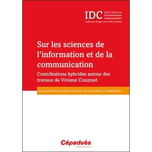 Sur Les Sciences De L'information Et De La Communication - Contributions Hybrides Autour Des Travaux De Viviane Couzinet
