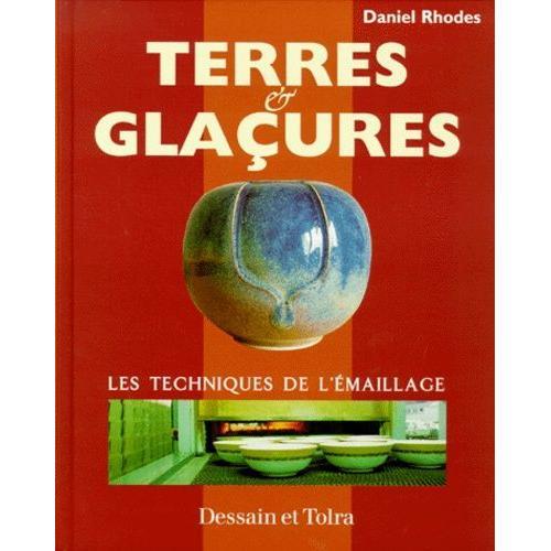 Terres Et Glaçures - Les Techniques De L'émaillage