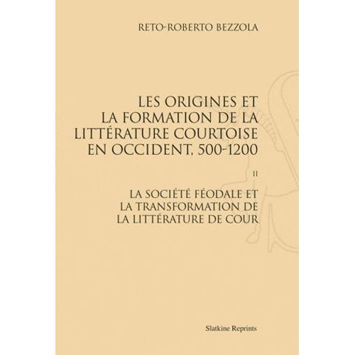Les Origines Et La Formation De La Littérature Courtoise En Occident, 500-1200 - Tome 2, La Société Féodale Et La Transformation De La Littérature De Cour