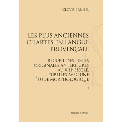 Les Plus Anciennes Chartes En Langue Provençale - Recueil Des Pièces Originales Antérieures Au Xiiie Siècle, Publiées Avec Une Étude Morphologique - Réimpression De L'édition De Paris...