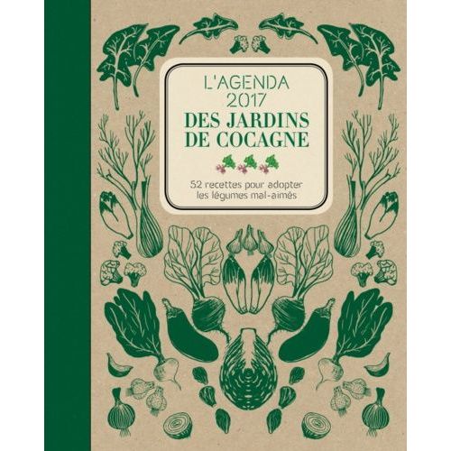 L'agenda 2017 Des Jardins De Cocagne - 52 Recettes Pour Adopter Les Légumes Mal-Aimés