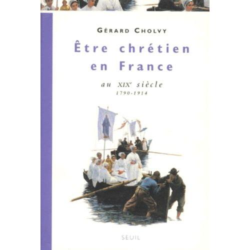 Être Chrétien En France Tome 3 - Être Chrétien En France Au Xixe Siècle 1790-1914