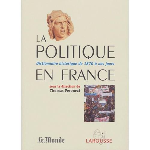 La Politique En France - Dictionnaire Historique De 1870 À Nos Jours