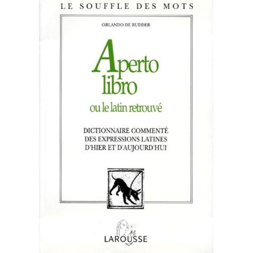 Aperto Libro Ou Le Latin Retrouve - Dictionnaire Commenté Des Expressions Latines D'hier Et D'aujourd'hui