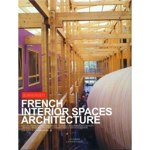 French Interior Spaces Architecture - Office, Restaurants, Healthcare, Schools, Boutiques, Bookshops, Libraries, Museums, Théatres- Edition Multilingue Anglais-Chinois