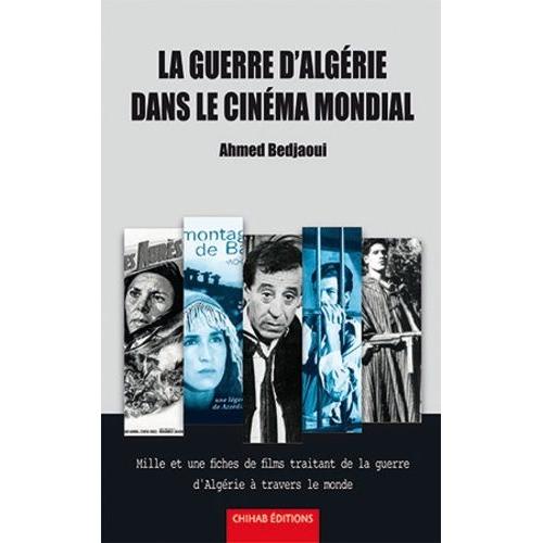 La Guerre D?Algérie Dans Le Cinéma Mondial - Mille Et Une Fiches De Films Traitant De La Guerre D'algérie À Travers Le Monde