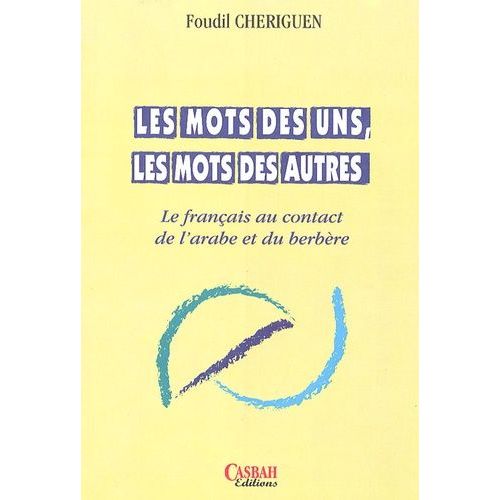 Les Mots Des Uns, Les Mots Des Autres - Le Français Au Contact De L'arabe Et Du Berbère