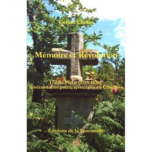 Mémoire Et Révolution - L'abbé Pialat (1755-1820), Itinéraire D'un Prêtre Réfractaire En Cévennes