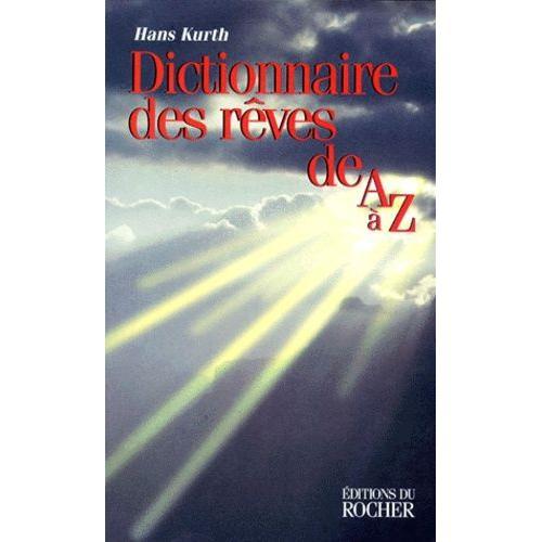 Dictionnaire Des Reves De A A Z. Le Guide Complet Pour L'interprétation Et L'analyse Des Rêves