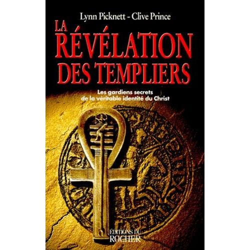 La Révélation Des Templiers - Les Gardiens Secrets De La Véritable Identité Du Christ