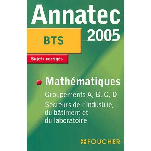 Mathématiques Groupement A, B, C, D Bts Secteurs De L'industrie, Du Bâtiment Et Du Laboratoire - Sujets Corrigés