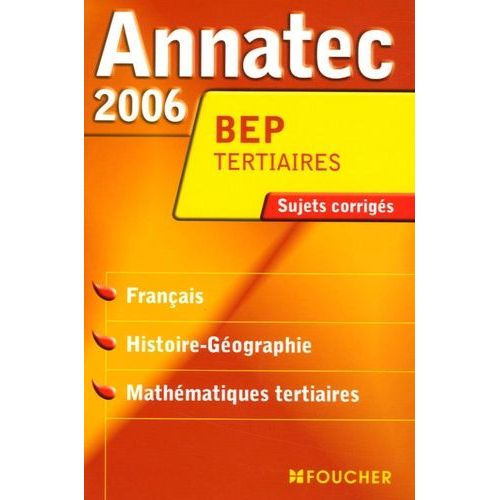 Annatec 2006 Bep Tertiaires - Français - Histoire-Géographie - Mathématiques Tertiaires