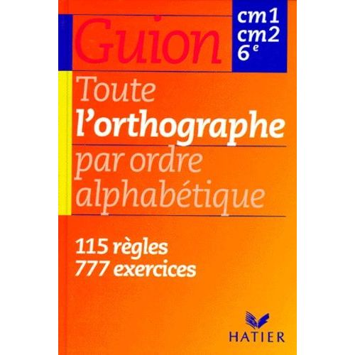 Toute L'orthographe Par Ordre Alphabetique Cm1 Cm2 6eme - 115 Règles, 777 Exercices