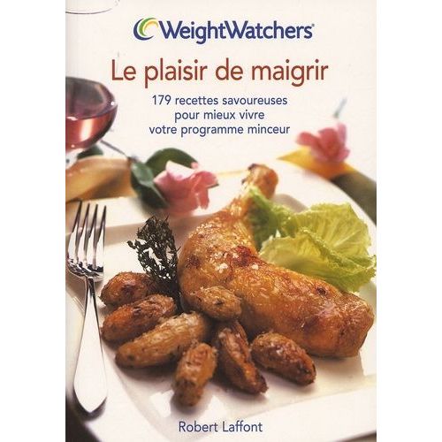 Le Plaisir De Maigrir - 179 Recettes Savoureuses Pour Mieux Vivre Votre Programme Minceur