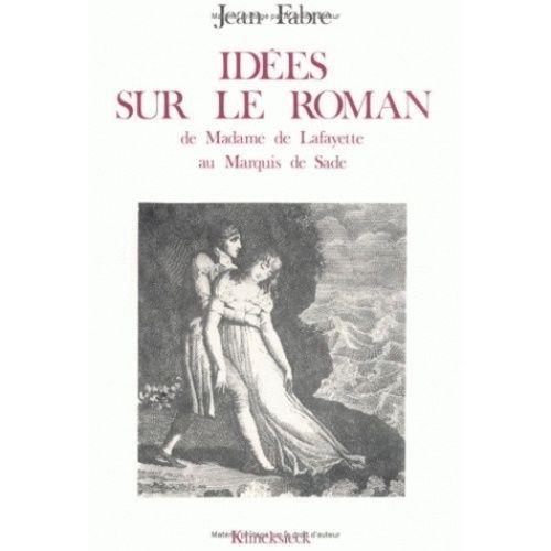 Idées Sur Le Roman - De Mme De Lafayette Au Marquis De Sade