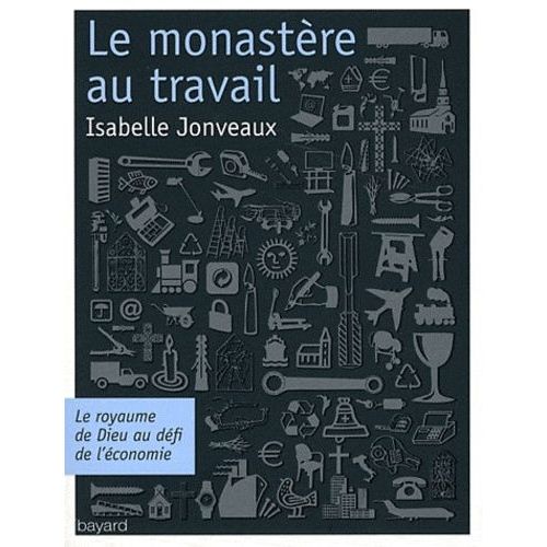 Le Monastère Au Travail - Le Royaume De Dieu Au Défi De L'économie