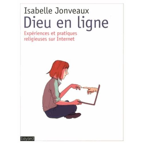 Dieu En Ligne - Expériences Et Pratiques Religieuses Sur Internet