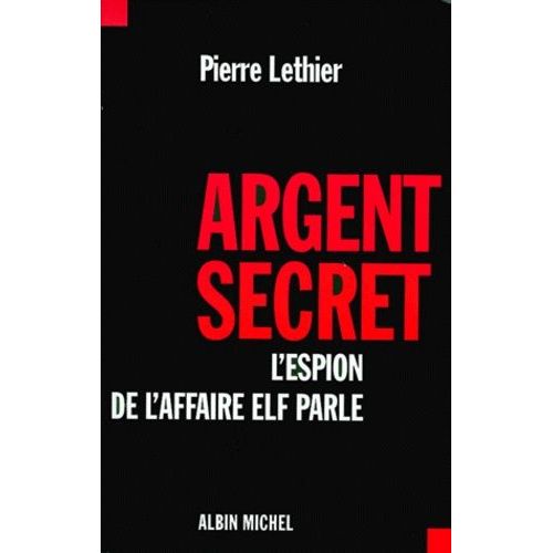 Argent Secret - L'espion De L'affaire Elf Parle