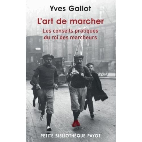 L'art De Marcher, Les Conseils Pratiques Du Roi Des Marcheurs - Suivi D'extraits De Souvenirs Du Célèbre Marcheur Gallot