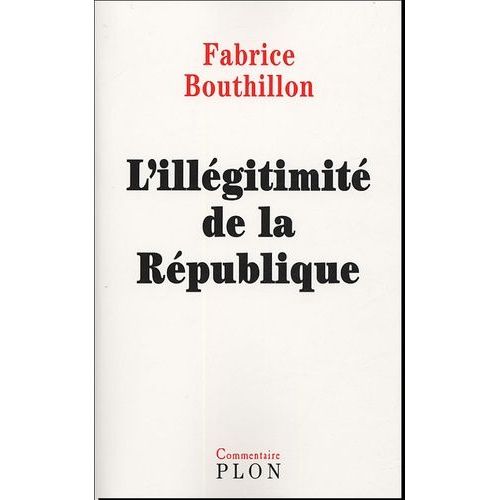 L'illégitimité De La République - Considérations De L'histoire Politique De La France Au Xixe Siècle (1851-1914)