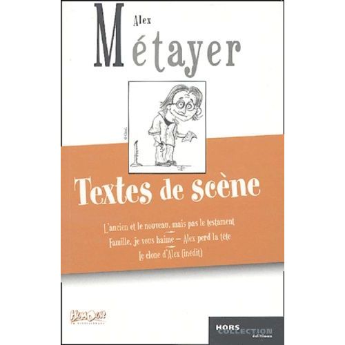 Textes De Scène - L'ancien Et Le Nouveau Mais Pas Le Testament, Famille Je Vous Haime, Alex Perd La Tête, Le Clone D'alex