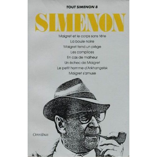 Tout Simenon Tome 8 - Maigret Et Le Corps Sans Tête - La Boule Noire - Maigret Tend Un Piège - Les Complices - En Cas De Malheur - Un Échec De Maigret - Le Petit Homme D'arkhangelsk -...