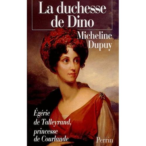 La Duchesse De Dino - Princesse De Courlande, Egérie De Talleyrand (1793-1862)
