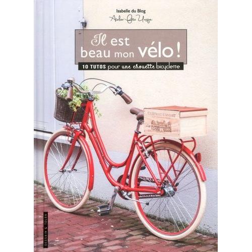 Il Est Beau Mon Vélo ! - 10 Tutos Pour Une Chouette Bicyclette