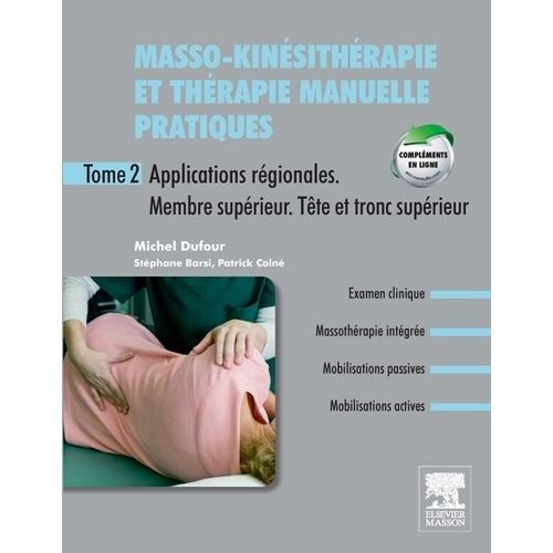 Masso-Kinésithérapie Et Thérapie Manuelle Pratiques - Tome 2, Applications Régionales - Membre Supérieur - Tête Et Tronc Supérieur