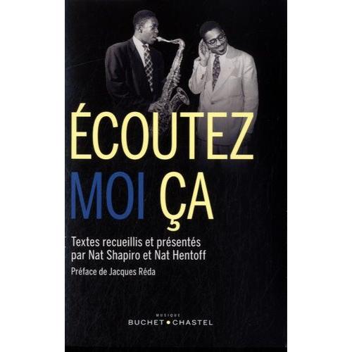 Ecoutez-Moi Ça ! - L'histoire Du Jazz Racontée Par Ceux Qui L'ont Fait