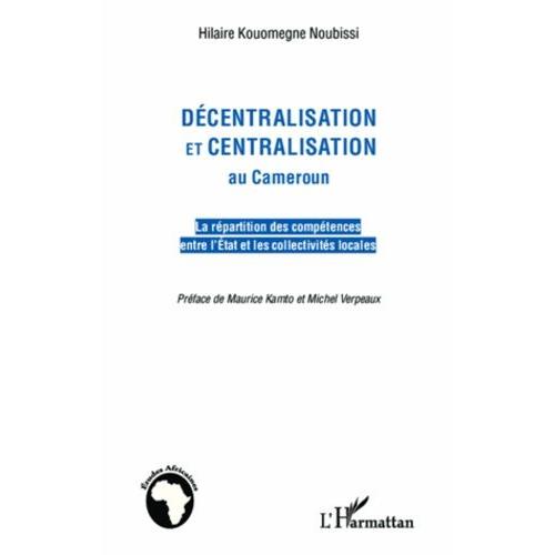 Décentralisation Et Centralisation Au Cameroun - La Répartition Des Compétences Entre L'etat Et Les Collectivités Locales