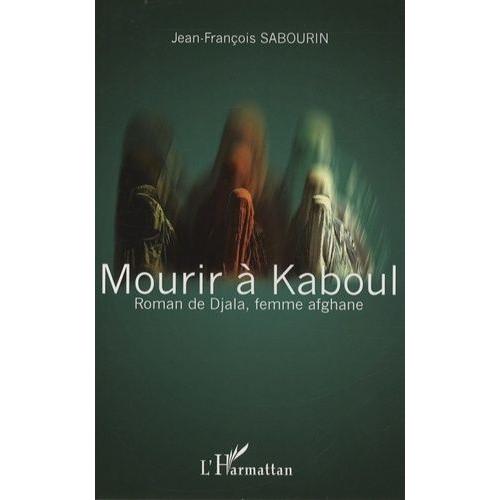 Mourir À Kaboul - Roman De Djala, Femme Afghane