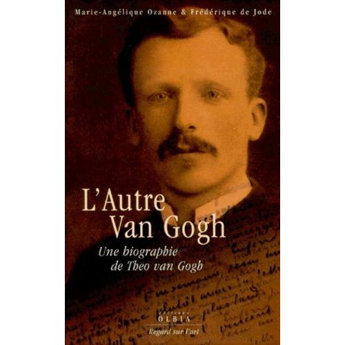 L'autre Van Gogh - Une Biographie De Theo Van Gogh