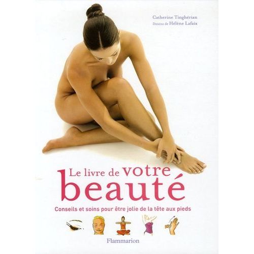 Le Livre De Votre Beauté - Conseils Et Soins Pour Être Jolie De La Tête Aux Pieds