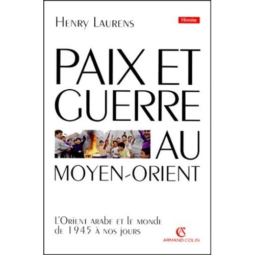 Paix Et Guerre Au Moyen-Orient - L'orient Arabe Et Le Monde De 1945 À Nos Jours
