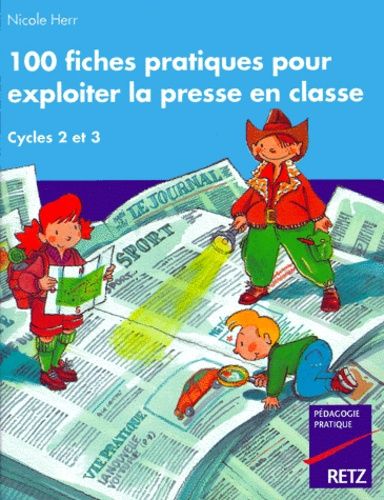 100 Fiches Pratiques Pour Exploiter La Presse En Classe - Cycle Des Apprentissages Fondamentaux