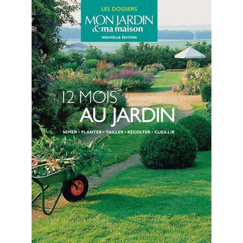 12 Mois Au Jardin - Semer, Planter, Tailler, Récolter, Cueillir