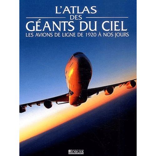 L'atlas Des Géants Du Ciel - Les Avions De Ligne De 1920 À Nos Jours