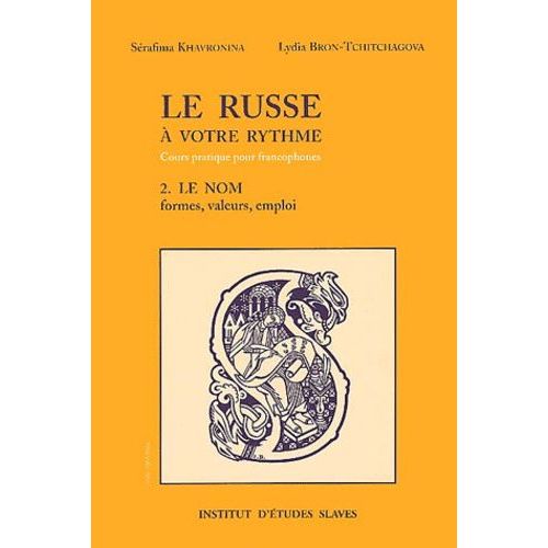 Le Russe À Votre Rythme - Tome 2, Le Nom, Substantif, Adjectif, Pronom, Formes, Valeurs, Emploi
