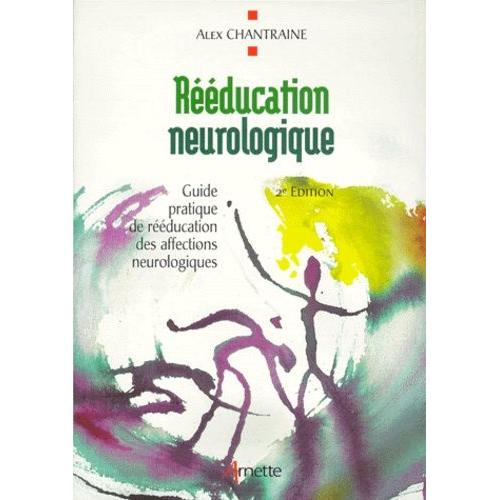 Reeducation Neurologique - Guide Pratique De Rééducation Des Affections Neurologiques, 2ème Édition