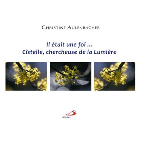 Il Était Une Foi - Cîstelle, Chercheuse De La Lumière