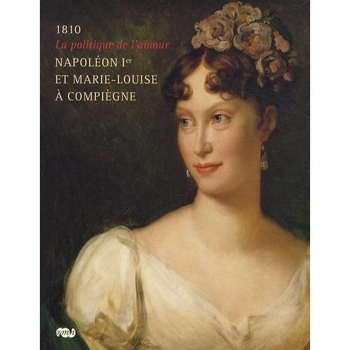 Napoléon Ier Et Marie-Louise À Compiègne - La Politique De L'amour, 1810