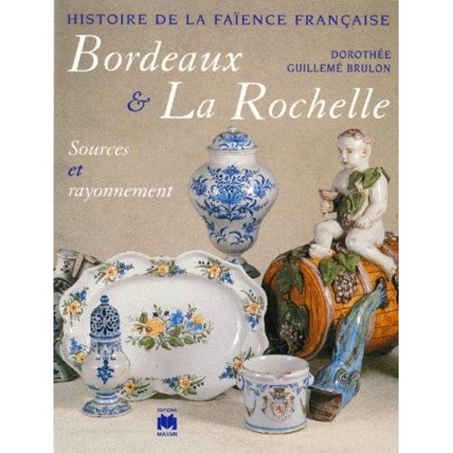 Histoire De La Faïence Française - Bordeaux - La Rochelle, Sources Et Rayonnement