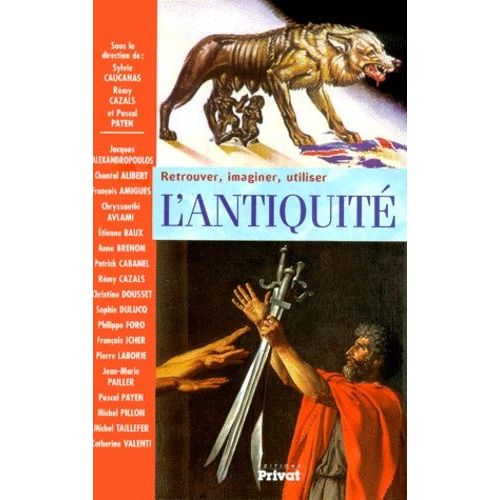 Retrouver, Imaginer, Utiliser L'antiquité. Actes Du Colloque International Tenu À Carcassonne Les 19 Et 20 Mai 2000