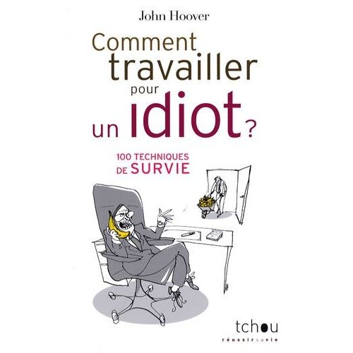 Comment Travailler Pour Un Idiot ? - 100 Techniques De Survie