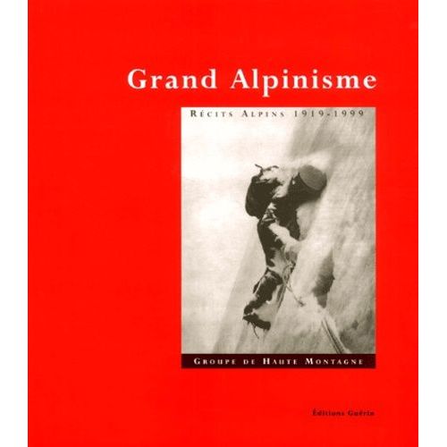 Grand Alpinisme - Récits Alpins 1919-1999